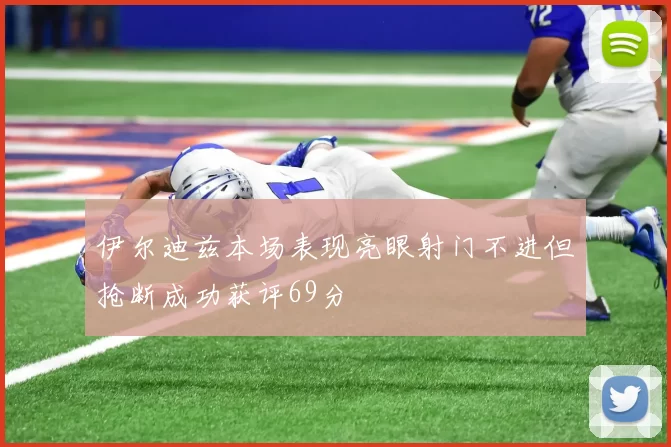 伊尔迪兹本场表现亮眼射门不进但抢断成功获评69分