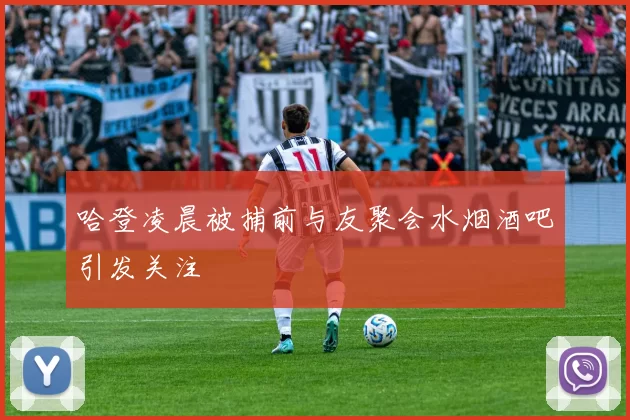 哈登凌晨被捕前与友聚会水烟酒吧引发关注