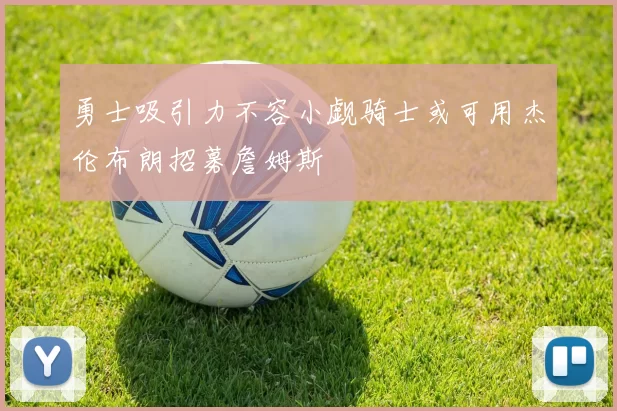 勇士吸引力不容小觑骑士或可用杰伦布朗招募詹姆斯