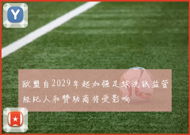 欧盟自2029年起加强足球洗钱监管经纪人和赞助商将受影响